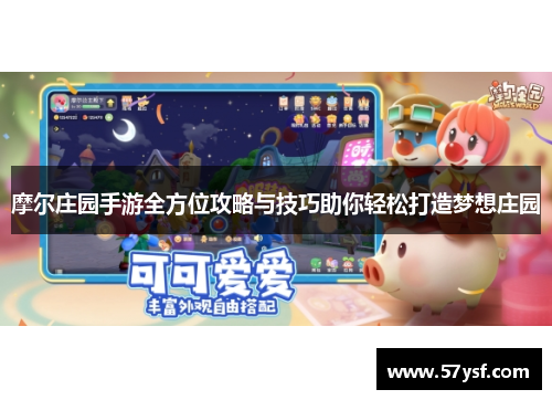摩尔庄园手游全方位攻略与技巧助你轻松打造梦想庄园 摩尔庄园手游全方位攻略与技巧助你轻松打造梦想庄园